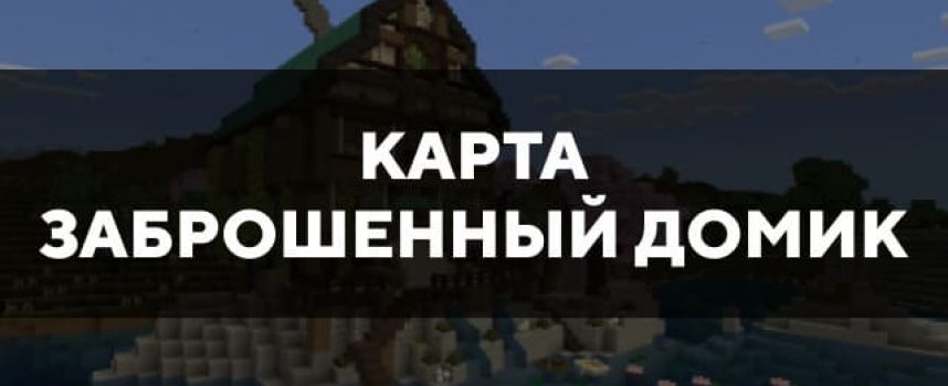 Скачать карту на заброшенный домик на Minecraft PE Бесплатно